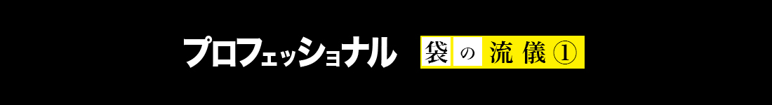 プロフェッショナル 袋の流儀①